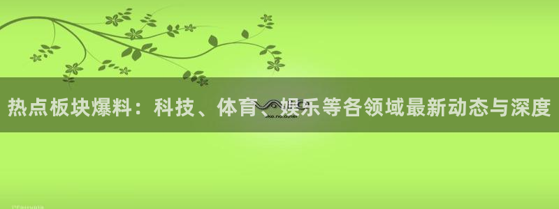 每日黑料网：热点板块爆料：科技、体育、娱
